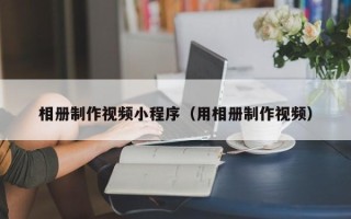 永城相册制作视频小程序（用相册制作视频）